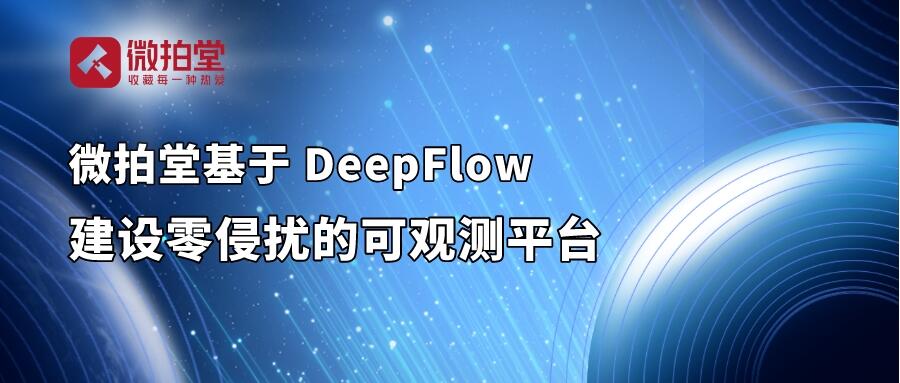 微拍堂基于 DeepFlow 建设零侵扰的可观测平台